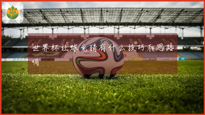 世界杯让球竞猜有什么技巧和思路吗