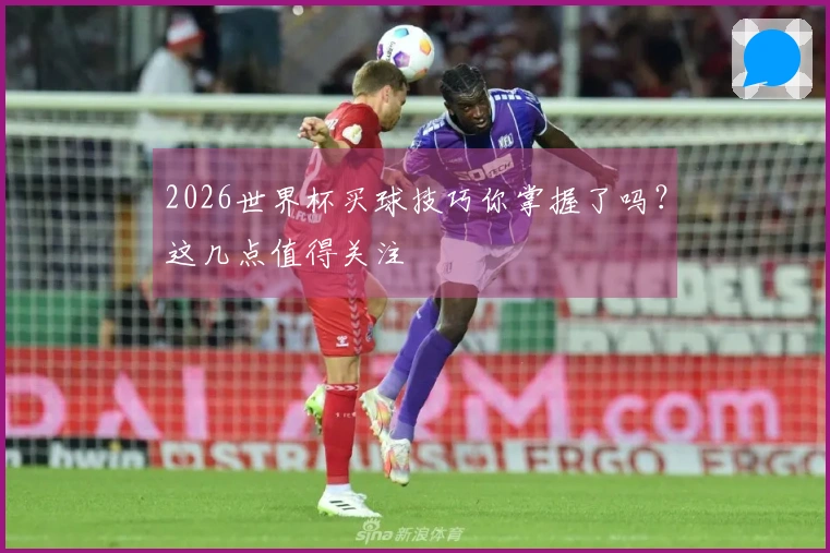 2026世界杯买球技巧你掌握了吗？这几点值得关注