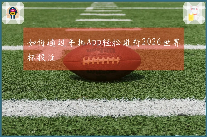 如何通过手机App轻松进行2026世界杯投注